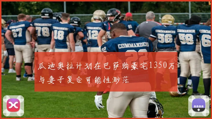 瓜迪奥拉计划在巴萨购豪宅1350万与妻子复合可能性渺茫