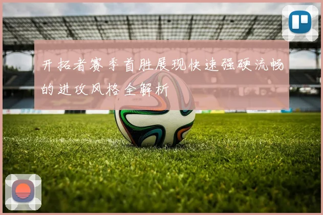 开拓者赛季首胜展现快速强硬流畅的进攻风格全解析