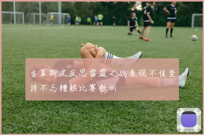 吉莱斯皮反思雷霆之战表现不佳坚持不忘糟糕比赛教训